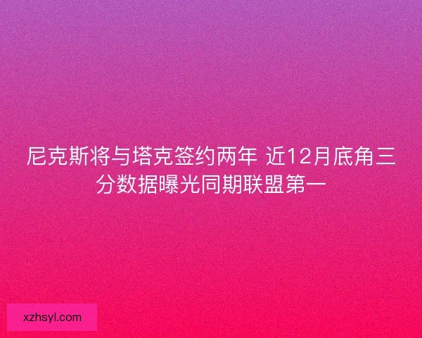 尼克斯将与塔克签约两年 近12月底角三分数据曝光同期联盟第一